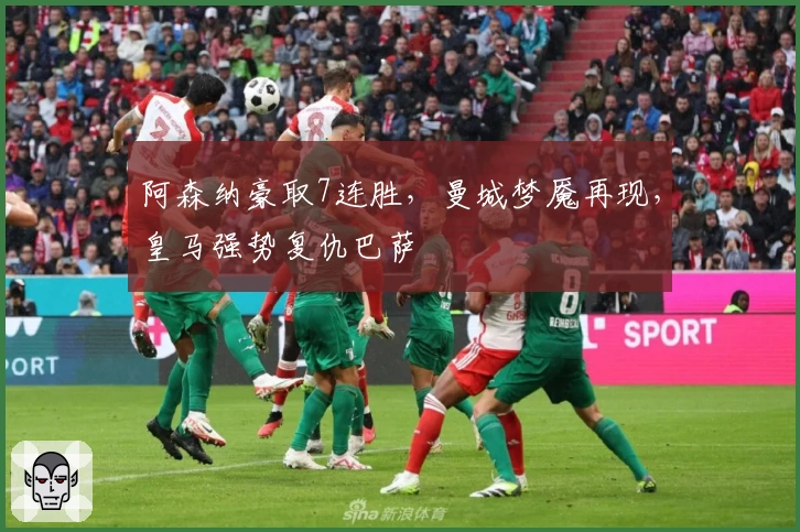 阿森纳豪取7连胜，曼城梦魇再现，皇马强势复仇巴萨